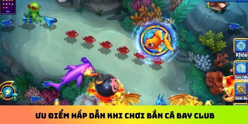 Ưu điểm hấp dẫn khi chơi bắn cá Bay Club