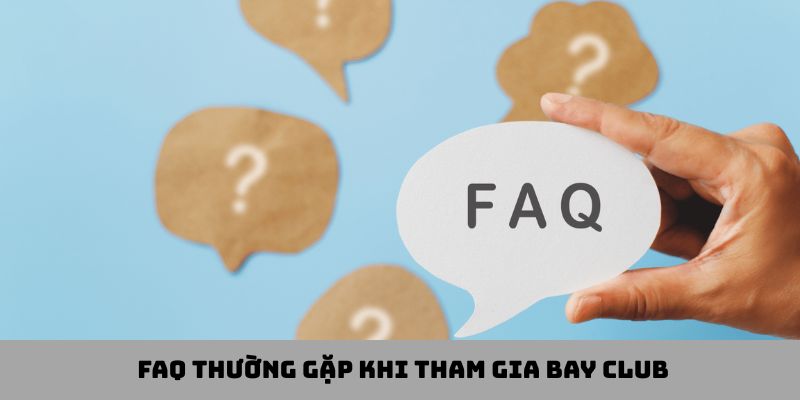 FAQ thường gặp khi tham gia Bay Club